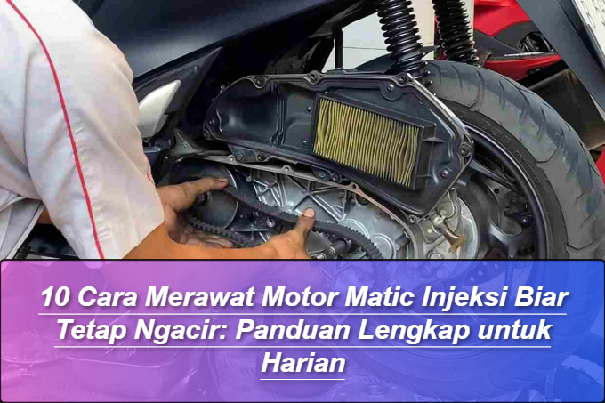 Cara Merawat Motor Matic Injeksi Biar Tetap Ngacir
